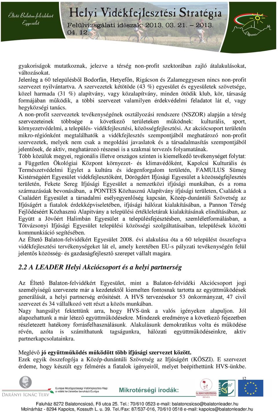 A szervezetek kétötöde (43 %) egyesület és egyesületek szövetsége, közel harmada (31 %) alapítvány, vagy közalapítvány, minden ötödik klub, kör, társaság formájában működik, a többi szervezet