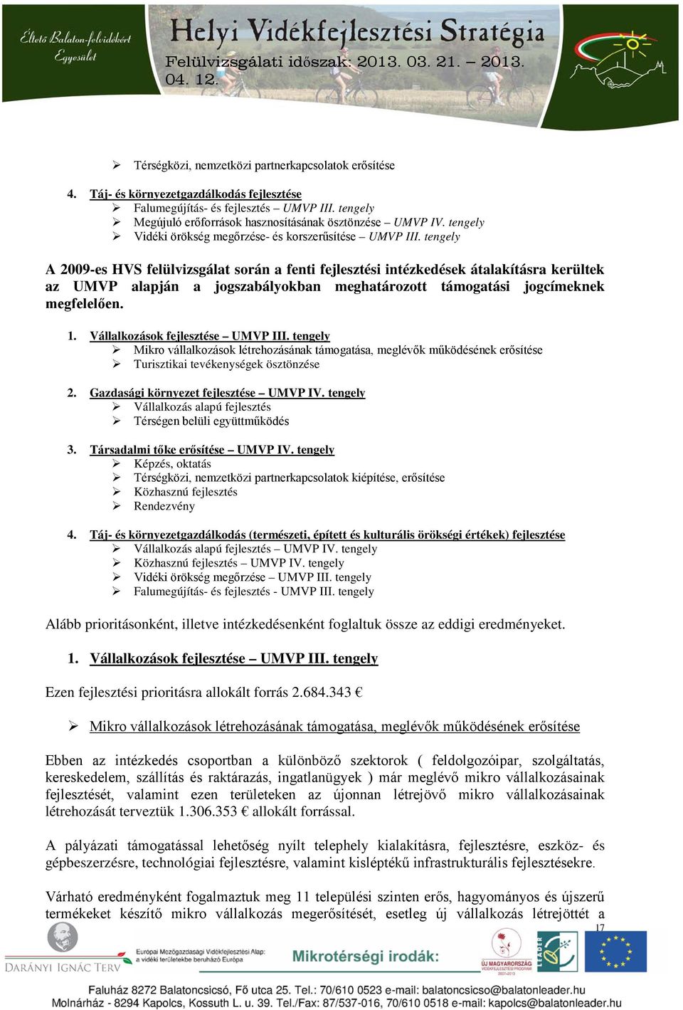 tengely A 2009-es HVS felülvizsgálat során a fenti fejlesztési intézkedések átalakításra kerültek az UMVP alapján a jogszabályokban meghatározott támogatási jogcímeknek megfelelően. 1. 2. 3. 4.