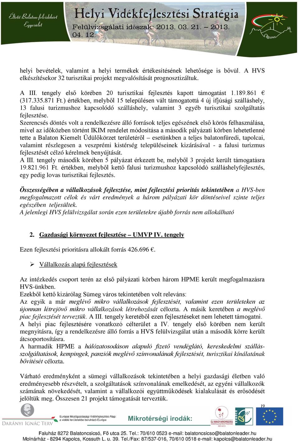 ) értékben, melyből 15 településen vált támogatottá 4 új ifjúsági szálláshely, 13 falusi turizmushoz kapcsolódó szálláshely, valamint 3 egyéb turisztikai szolgáltatás fejlesztése.