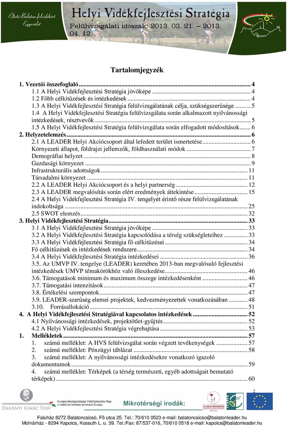 .. 6 2. Helyzetelemzés... 6 2.1 A LEADER Helyi Akciócsoport által lefedett terület ismertetése... 6 Környezeti állapot, földrajzi jellemzők, földhasználati módok... 7 Demográfiai helyzet.