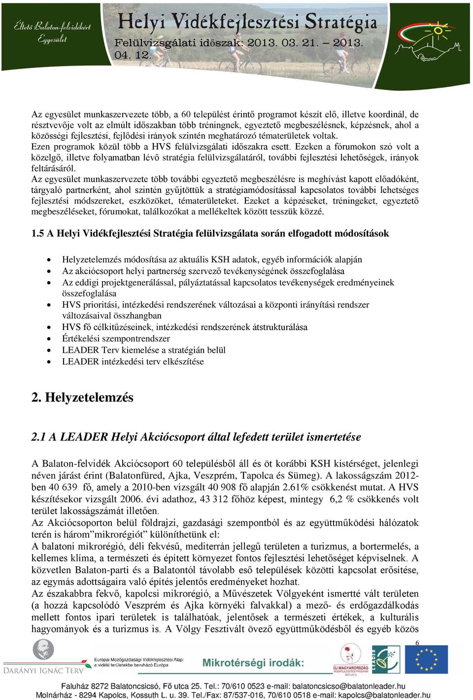 Ezeken a fórumokon szó volt a közelgő, illetve folyamatban lévő stratégia felülvizsgálatáról, további fejlesztési lehetőségek, irányok feltárásáról.