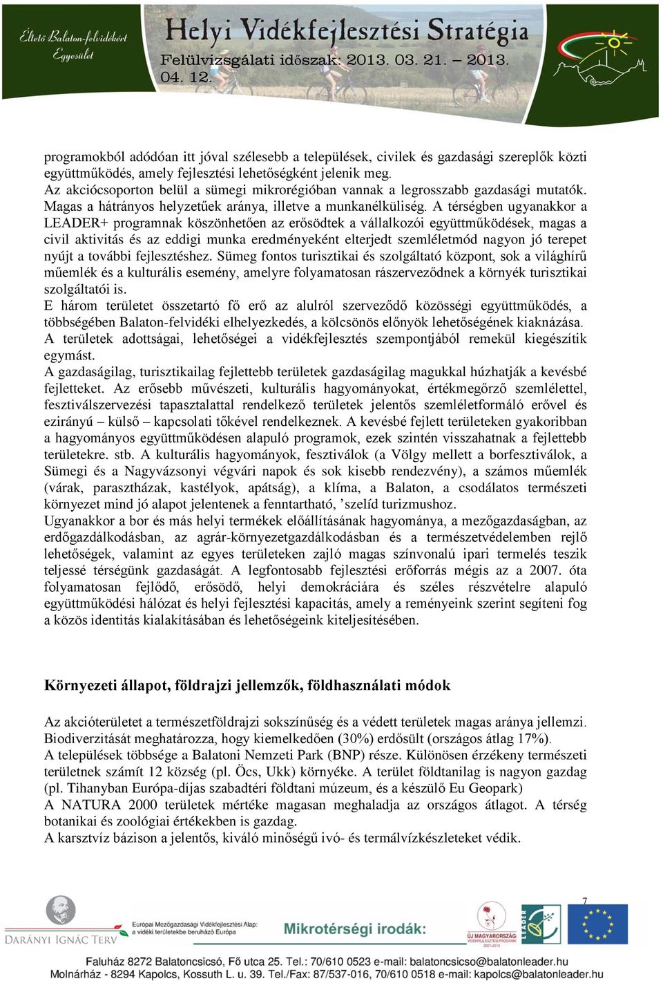 A térségben ugyanakkor a LEADER+ programnak köszönhetően az erősödtek a vállalkozói együttműködések, magas a civil aktivitás és az eddigi munka eredményeként elterjedt szemléletmód nagyon jó terepet