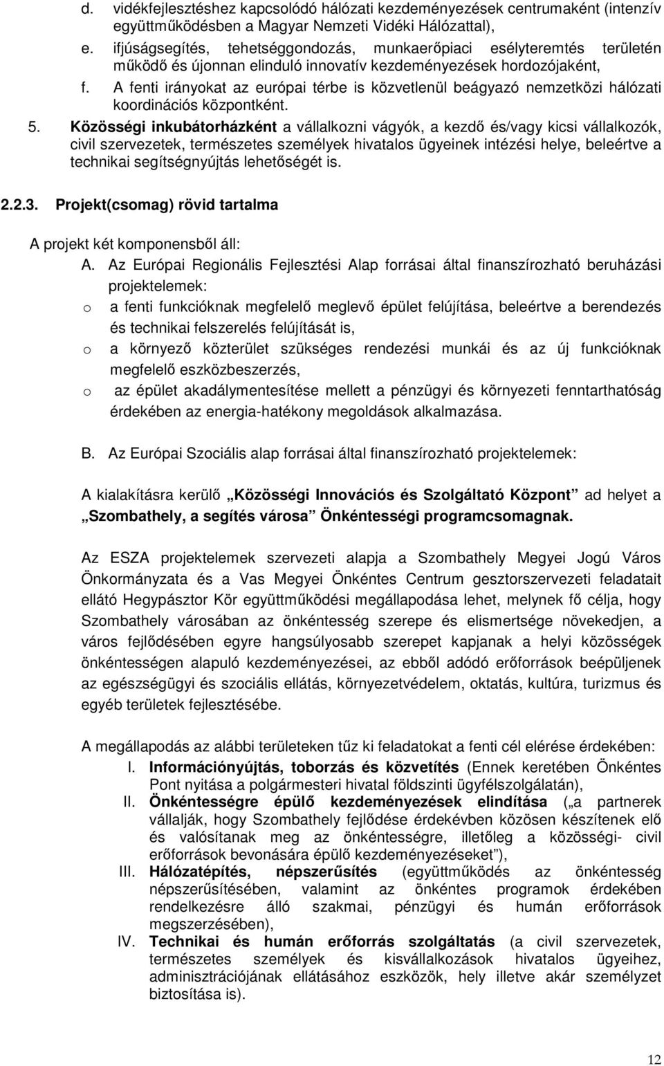 A fenti irányokat az európai térbe is közvetlenül beágyazó nemzetközi hálózati koordinációs központként. 5.