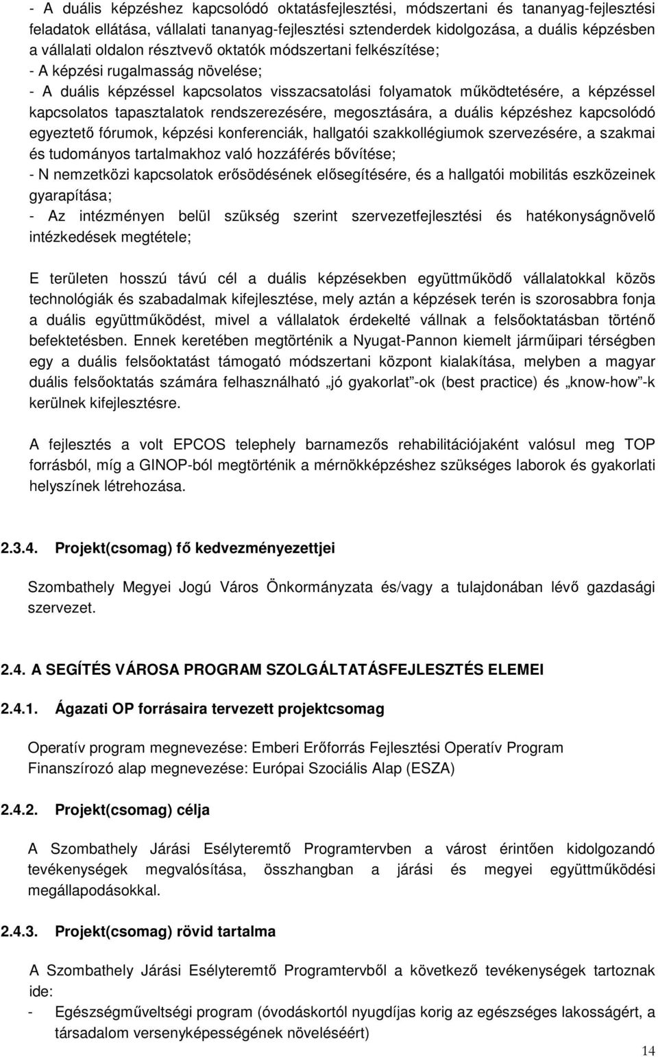 rendszerezésére, megosztására, a duális képzéshez kapcsolódó egyeztető fórumok, képzési konferenciák, hallgatói szakkollégiumok szervezésére, a szakmai és tudományos tartalmakhoz való hozzáférés