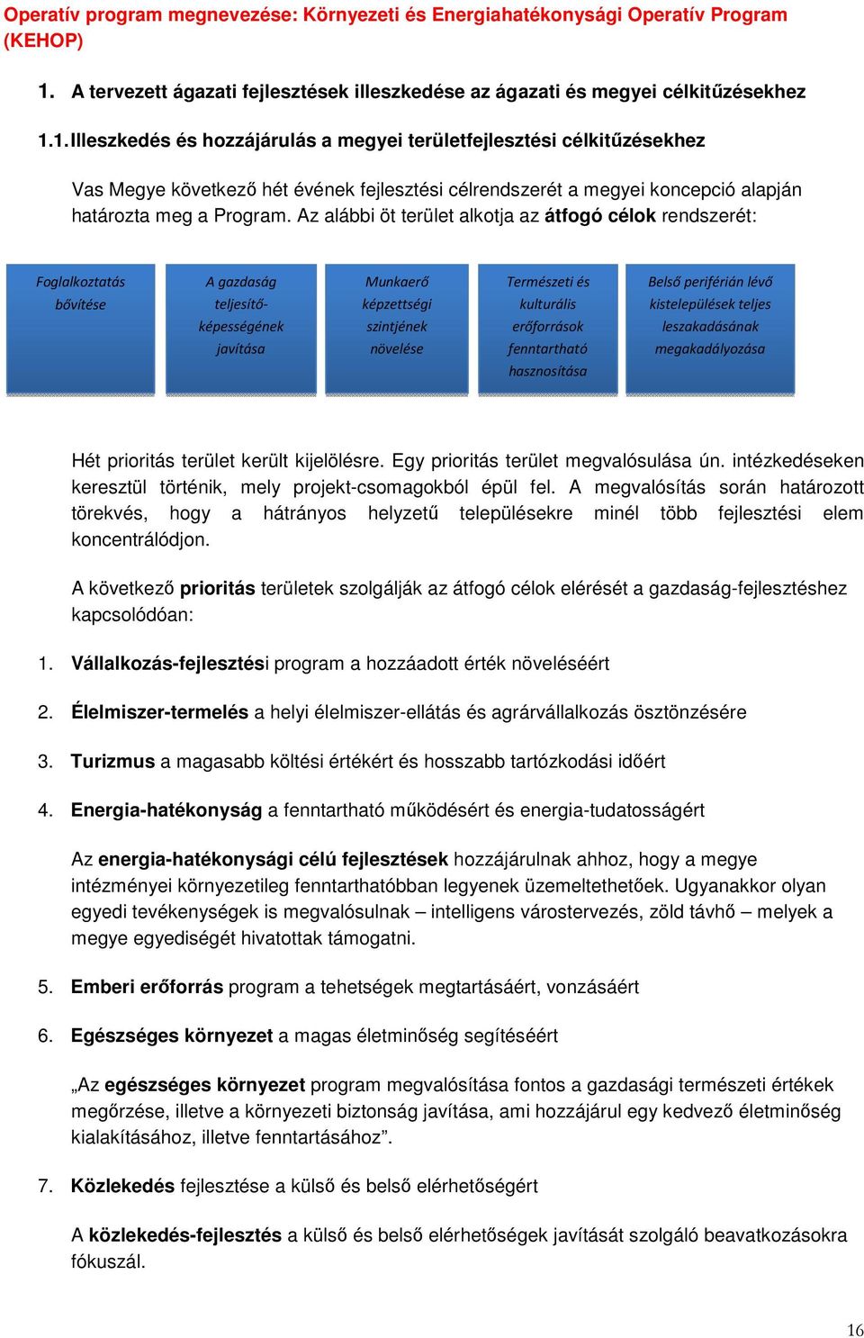 1. Illeszkedés és hozzájárulás a megyei területfejlesztési célkitűzésekhez Vas Megye következő hét évének fejlesztési célrendszerét a megyei koncepció alapján határozta meg a Program.