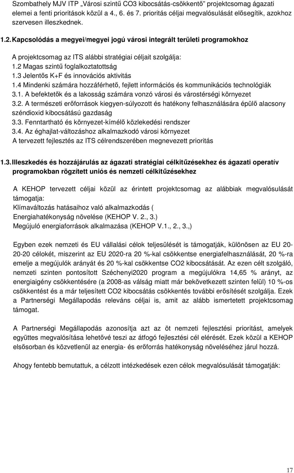 3 Jelentős K+F és innovációs aktivitás 1.4 Mindenki számára hozzáférhető, fejlett információs és kommunikációs technológiák 3.1. A befektetők és a lakosság számára vonzó városi és várostérségi környezet 3.