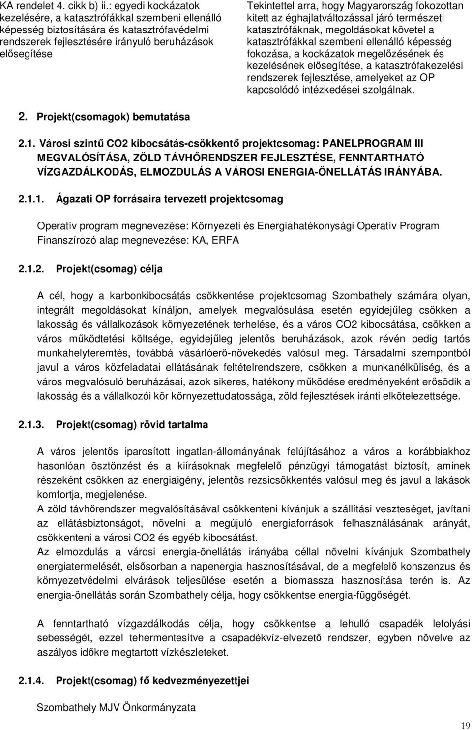 Magyarország fokozottan kitett az éghajlatváltozással járó természeti katasztrófáknak, megoldásokat követel a katasztrófákkal szembeni ellenálló képesség fokozása, a kockázatok megelőzésének és