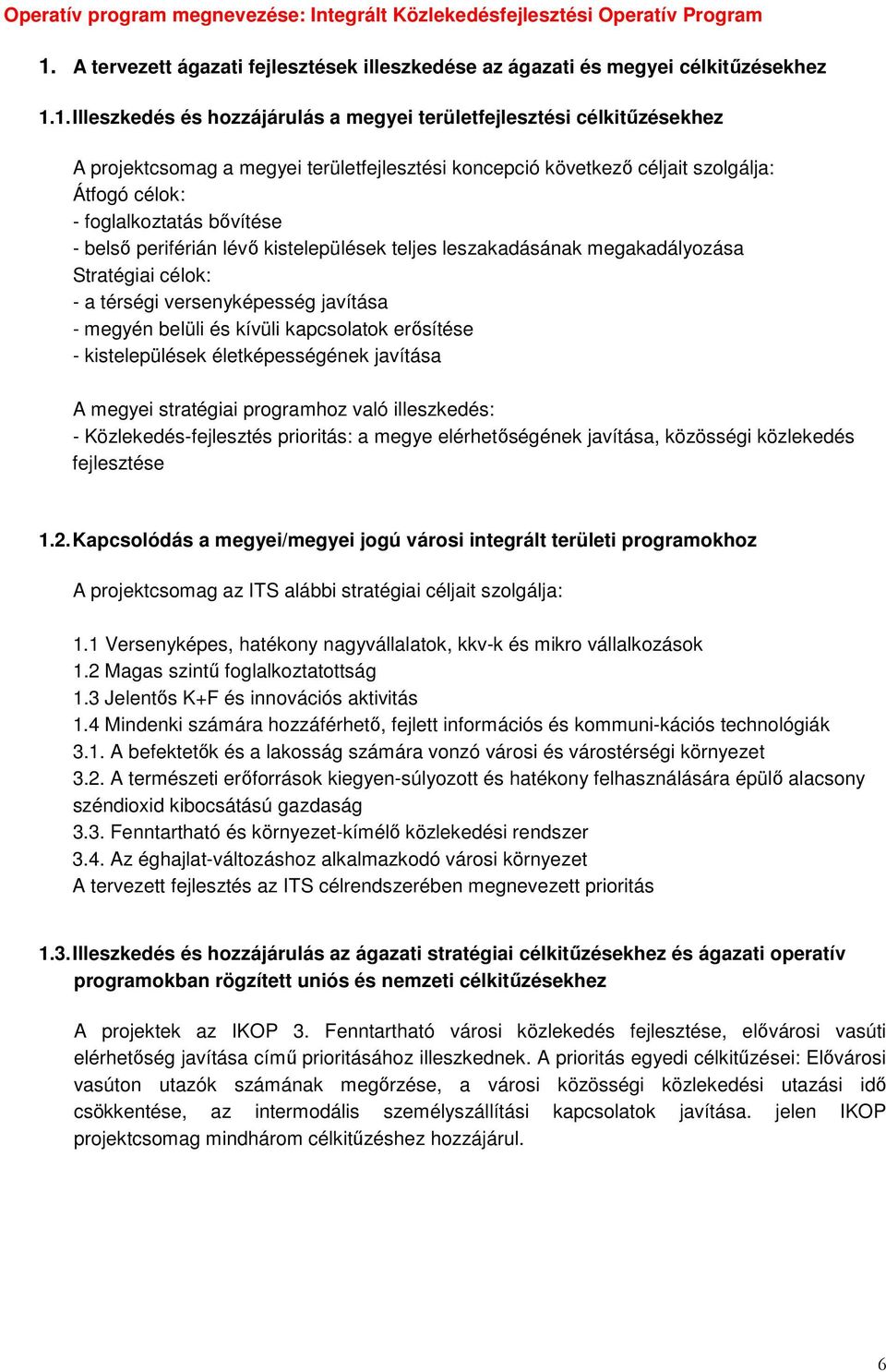 1. Illeszkedés és hozzájárulás a megyei területfejlesztési célkitűzésekhez A projektcsomag a megyei területfejlesztési koncepció következő céljait szolgálja: Átfogó célok: - foglalkoztatás bővítése -