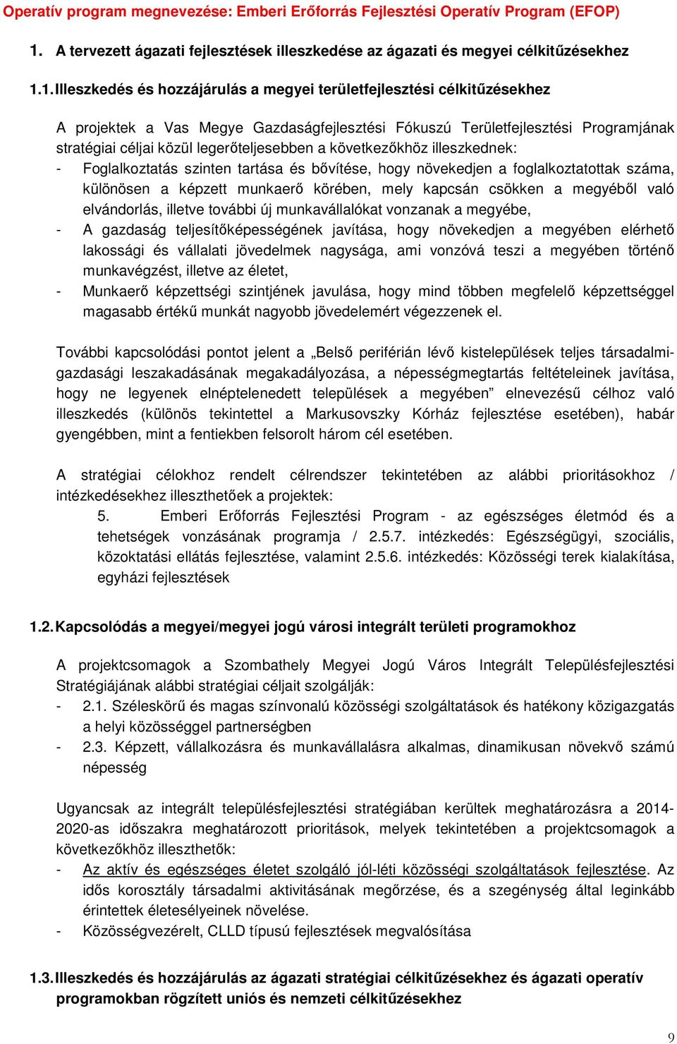 1. Illeszkedés és hozzájárulás a megyei területfejlesztési célkitűzésekhez A projektek a Vas Megye Gazdaságfejlesztési Fókuszú Területfejlesztési Programjának stratégiai céljai közül