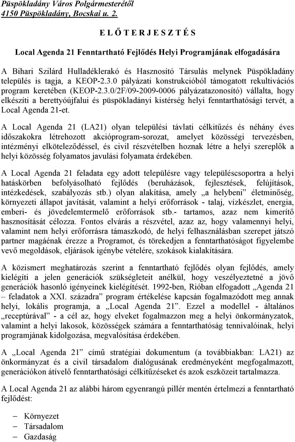 KEOP-2.3.0 pályázati konstrukcióból támogatott rekultivációs program keretében (KEOP-2.3.0/2F/09-2009-0006 pályázatazonosító) vállalta, hogy elkészíti a berettyóújfalui és püspökladányi kistérség helyi fenntarthatósági tervét, a Local Agenda 21-et.