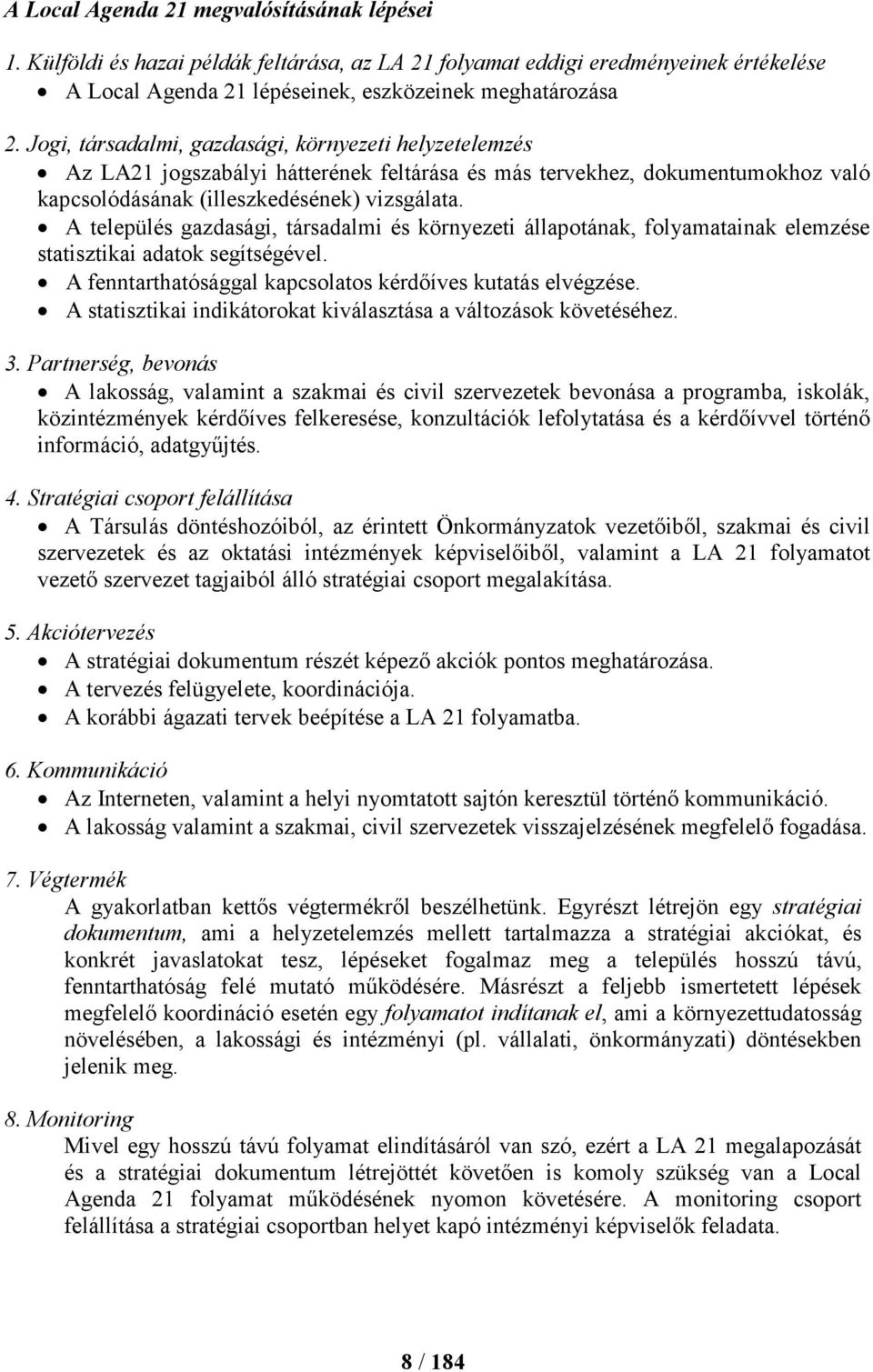 A település gazdasági, társadalmi és környezeti állapotának, folyamatainak elemzése statisztikai adatok segítségével. A fenntarthatósággal kapcsolatos kérdőíves kutatás elvégzése.