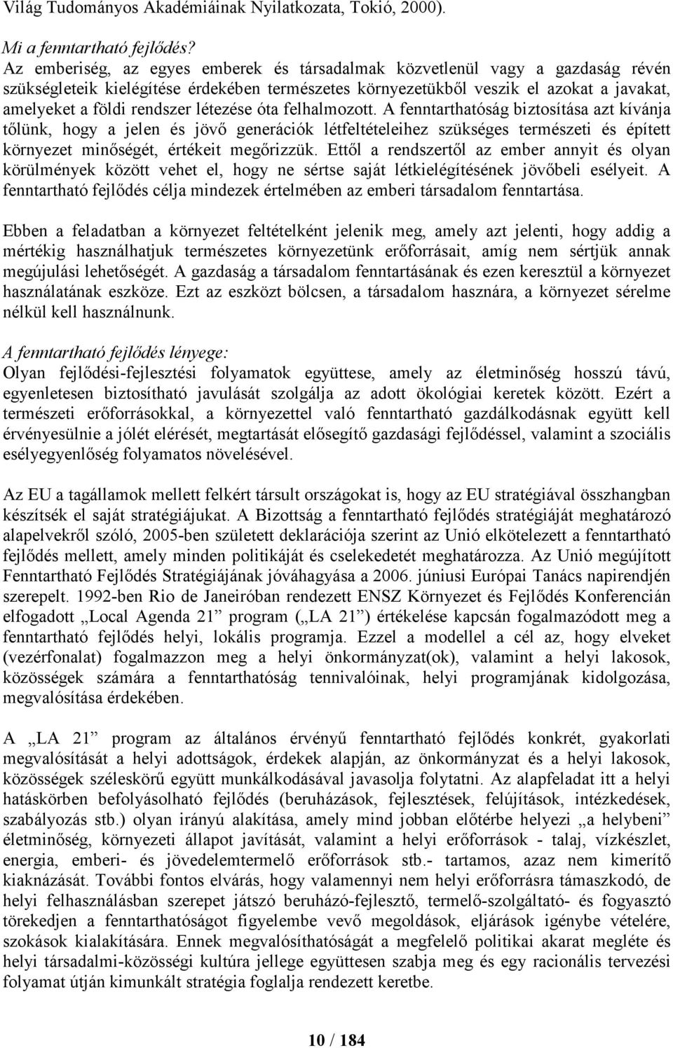 létezése óta felhalmozott. A fenntarthatóság biztosítása azt kívánja tőlünk, hogy a jelen és jövő generációk létfeltételeihez szükséges természeti és épített környezet minőségét, értékeit megőrizzük.