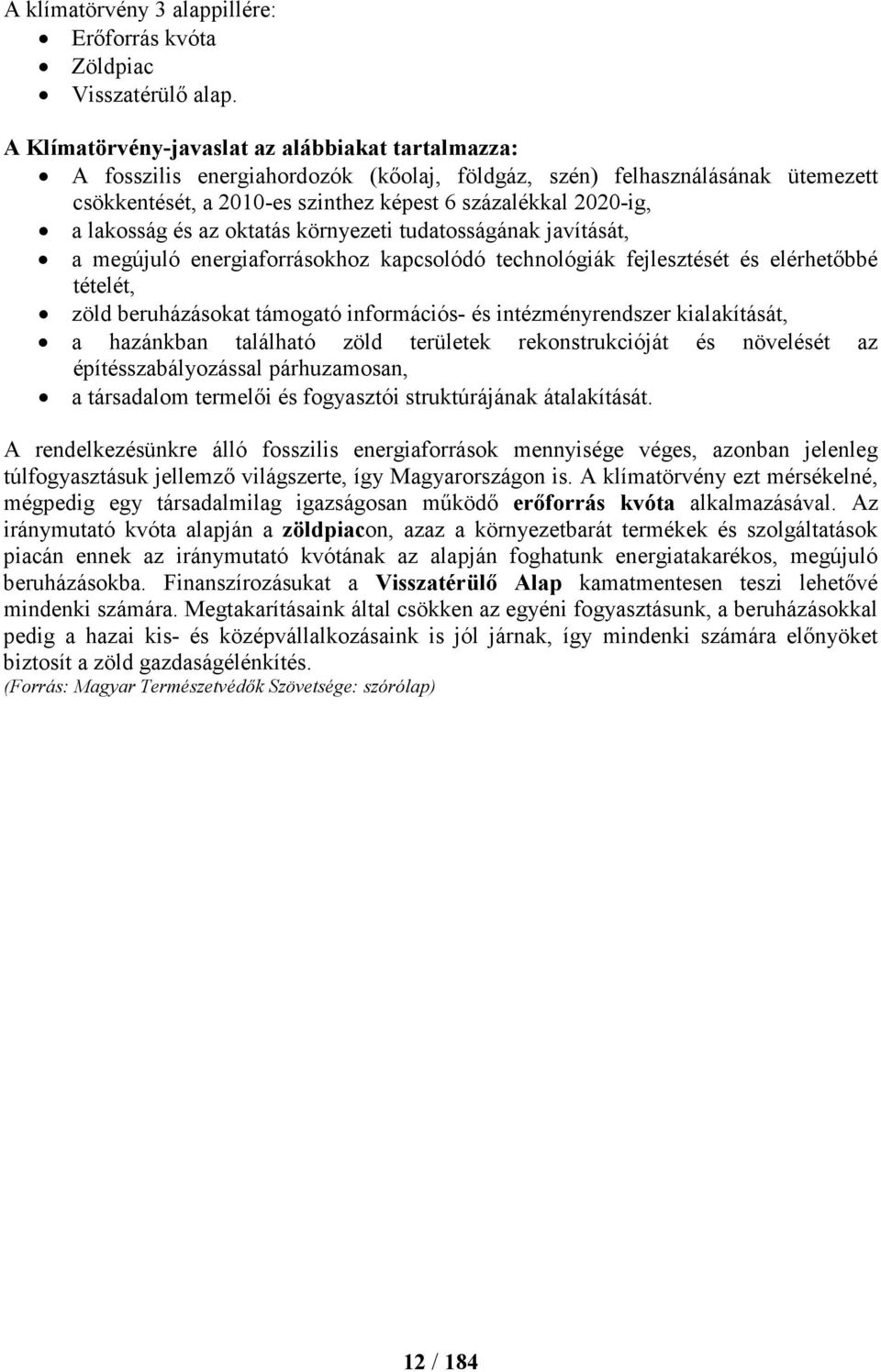 lakosság és az oktatás környezeti tudatosságának javítását, a megújuló energiaforrásokhoz kapcsolódó technológiák fejlesztését és elérhetőbbé tételét, zöld beruházásokat támogató információs- és