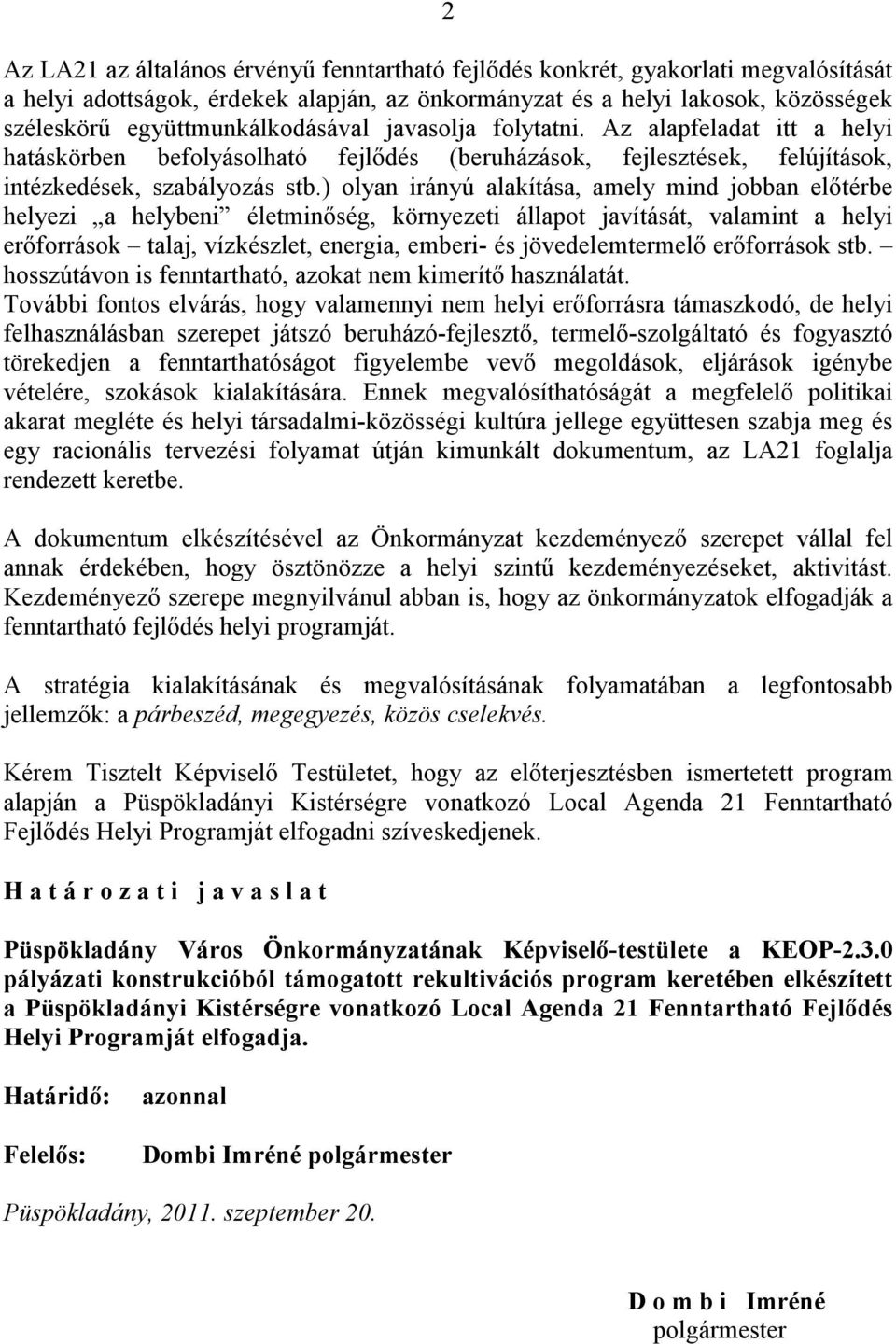 ) olyan irányú alakítása, amely mind jobban előtérbe helyezi a helybeni életminőség, környezeti állapot javítását, valamint a helyi erőforrások talaj, vízkészlet, energia, emberi- és jövedelemtermelő