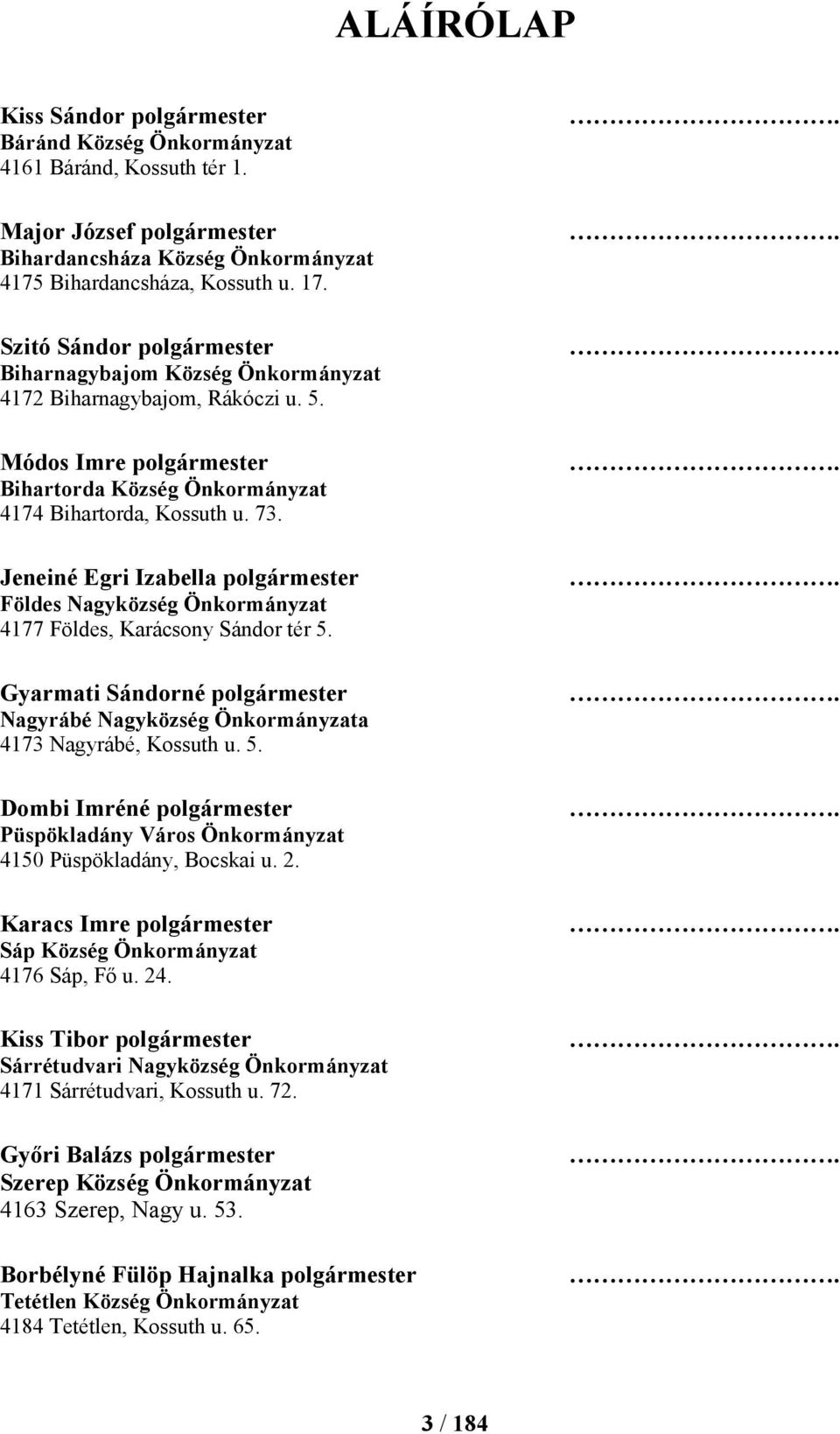 Jeneiné Egri Izabella polgármester Földes Nagyközség Önkormányzat 4177 Földes, Karácsony Sándor tér 5. Gyarmati Sándorné polgármester Nagyrábé Nagyközség Önkormányzata 4173 Nagyrábé, Kossuth u. 5. Dombi Imréné polgármester Püspökladány Város Önkormányzat 4150 Püspökladány, Bocskai u.