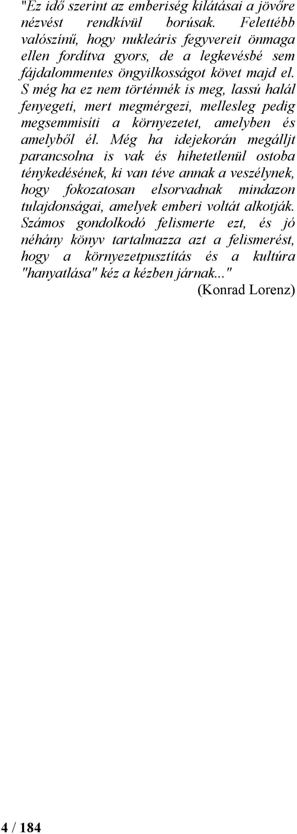 S még ha ez nem történnék is meg, lassú halál fenyegeti, mert megmérgezi, mellesleg pedig megsemmisíti a környezetet, amelyben és amelyből él.