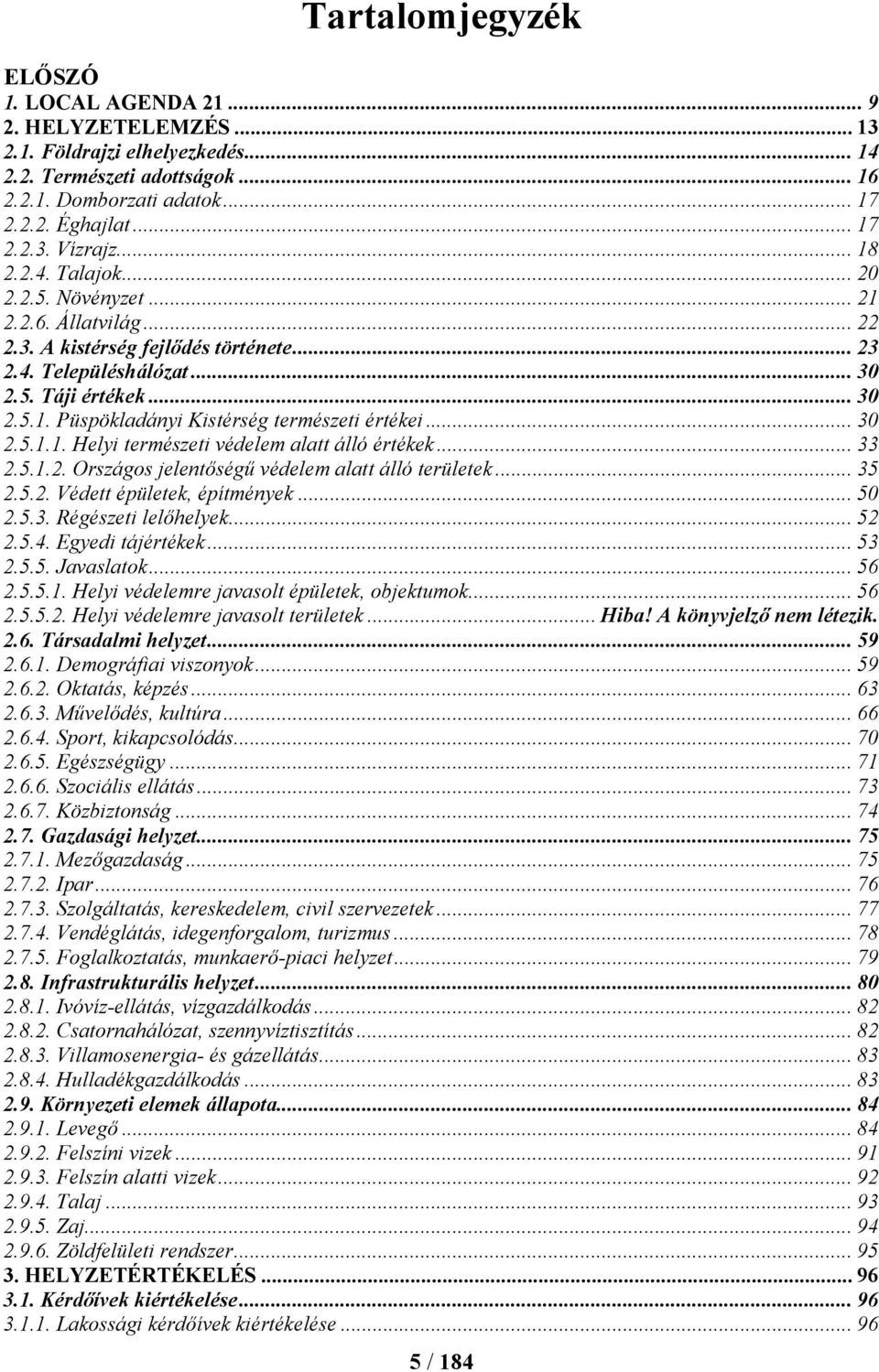 .. 30 2.5.1.1. Helyi természeti védelem alatt álló értékek... 33 2.5.1.2. Országos jelentőségű védelem alatt álló területek... 35 2.5.2. Védett épületek, építmények... 50 2.5.3. Régészeti lelőhelyek.