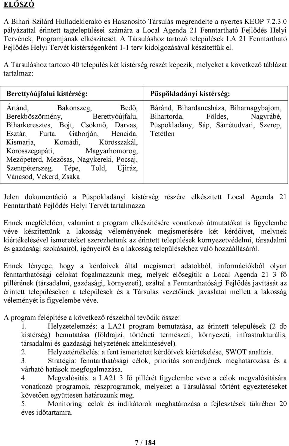 A Társuláshoz tartozó települések LA 21 Fenntartható Fejlődés Helyi Tervét kistérségenként 1-1 terv kidolgozásával készítettük el.