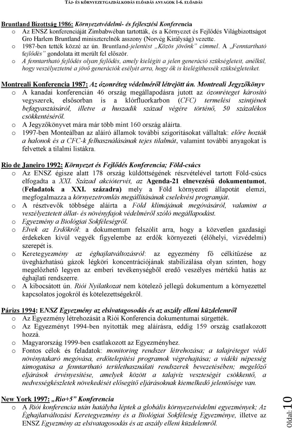 o A fenntartható fejlődés olyan fejlődés, amely kielégíti a jelen generáció szükségleteit, anélkül, hogy veszélyeztetné a jövő generációk esélyét arra, hogy ők is kielégíthessék szükségleteiket.