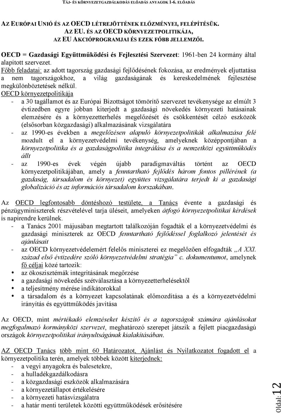 Főbb feladatai: az adott tagország gazdasági fejlődésének fokozása, az eredmények eljuttatása a nem tagországokhoz, a világ gazdaságának és kereskedelmének fejlesztése megkülönböztetések nélkül.