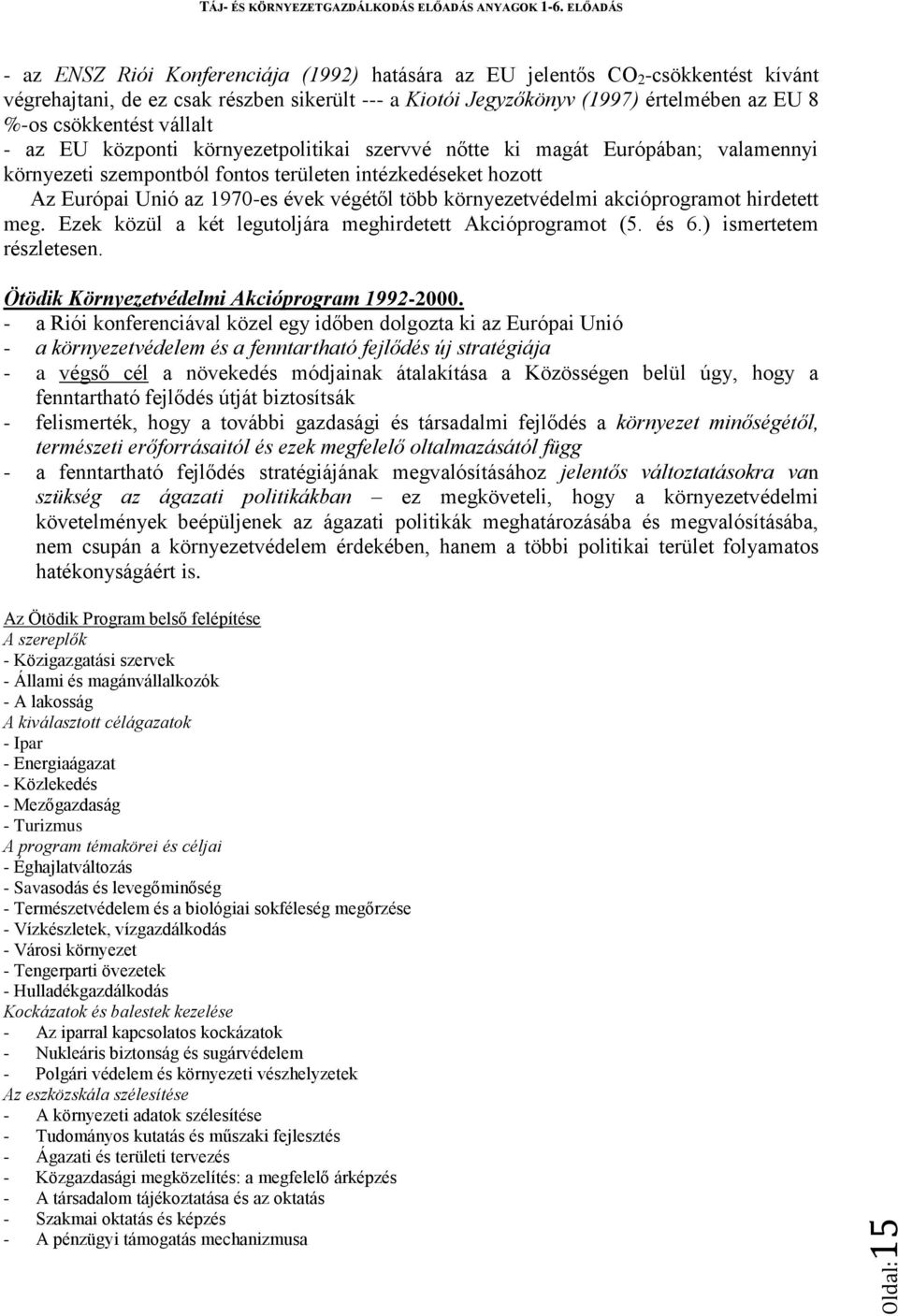 végétől több környezetvédelmi akcióprogramot hirdetett meg. Ezek közül a két legutoljára meghirdetett Akcióprogramot (5. és 6.) ismertetem részletesen. Ötödik Környezetvédelmi Akcióprogram 1992-2000.