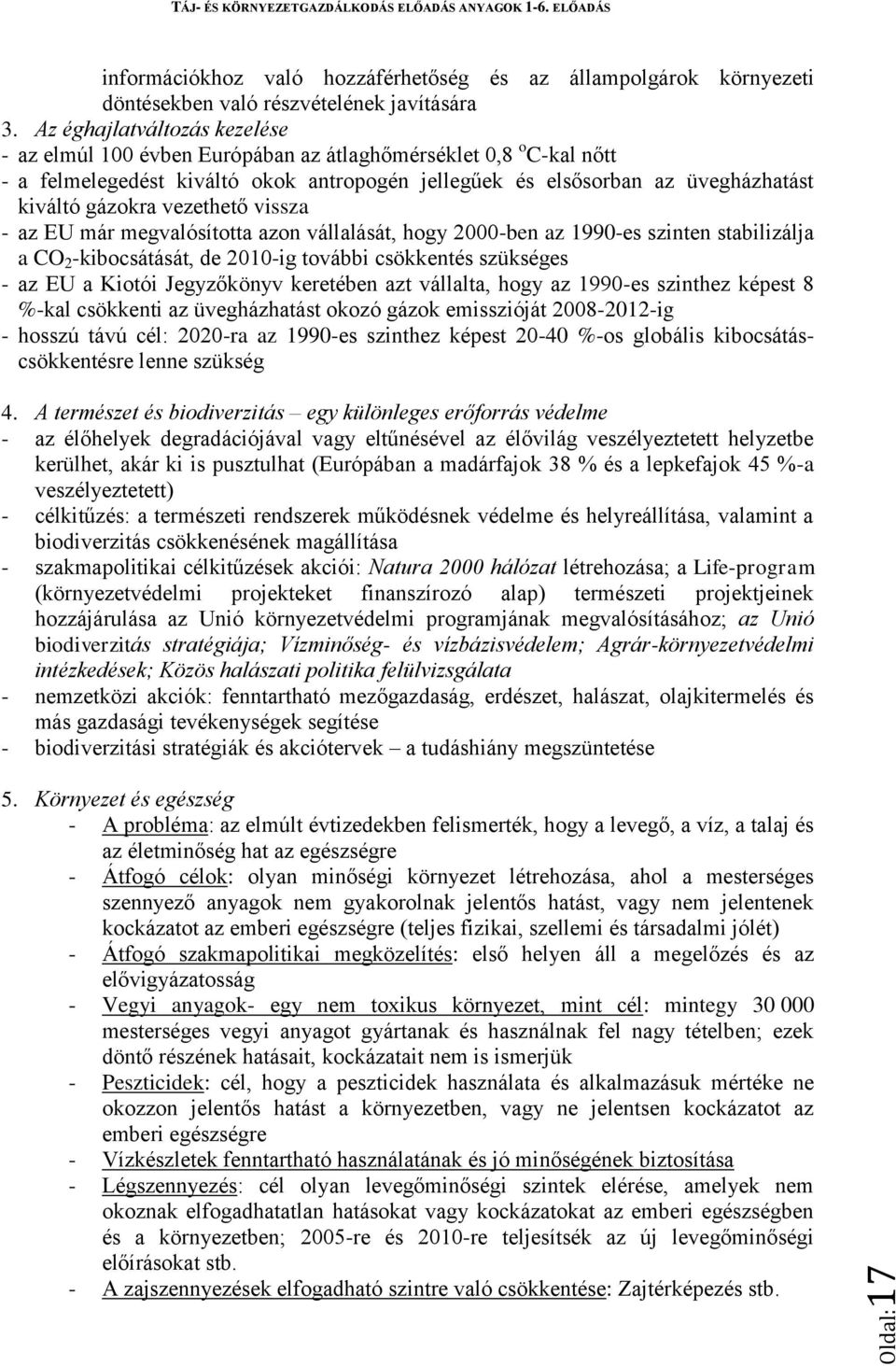 vezethető vissza - az EU már megvalósította azon vállalását, hogy 2000-ben az 1990-es szinten stabilizálja a CO 2 -kibocsátását, de 2010-ig további csökkentés szükséges - az EU a Kiotói Jegyzőkönyv