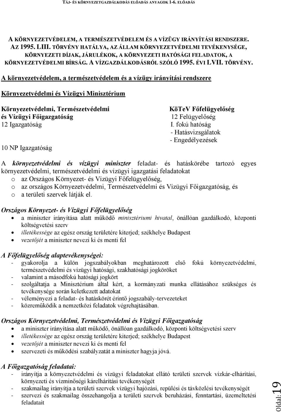 A környezetvédelem, a természetvédelem és a vízügy irányítási rendszere Környezetvédelmi és Vízügyi Minisztérium Környezetvédelmi, Természetvédelmi KöTeV Főfelügyelőség és Vízügyi Főigazgatóság 12