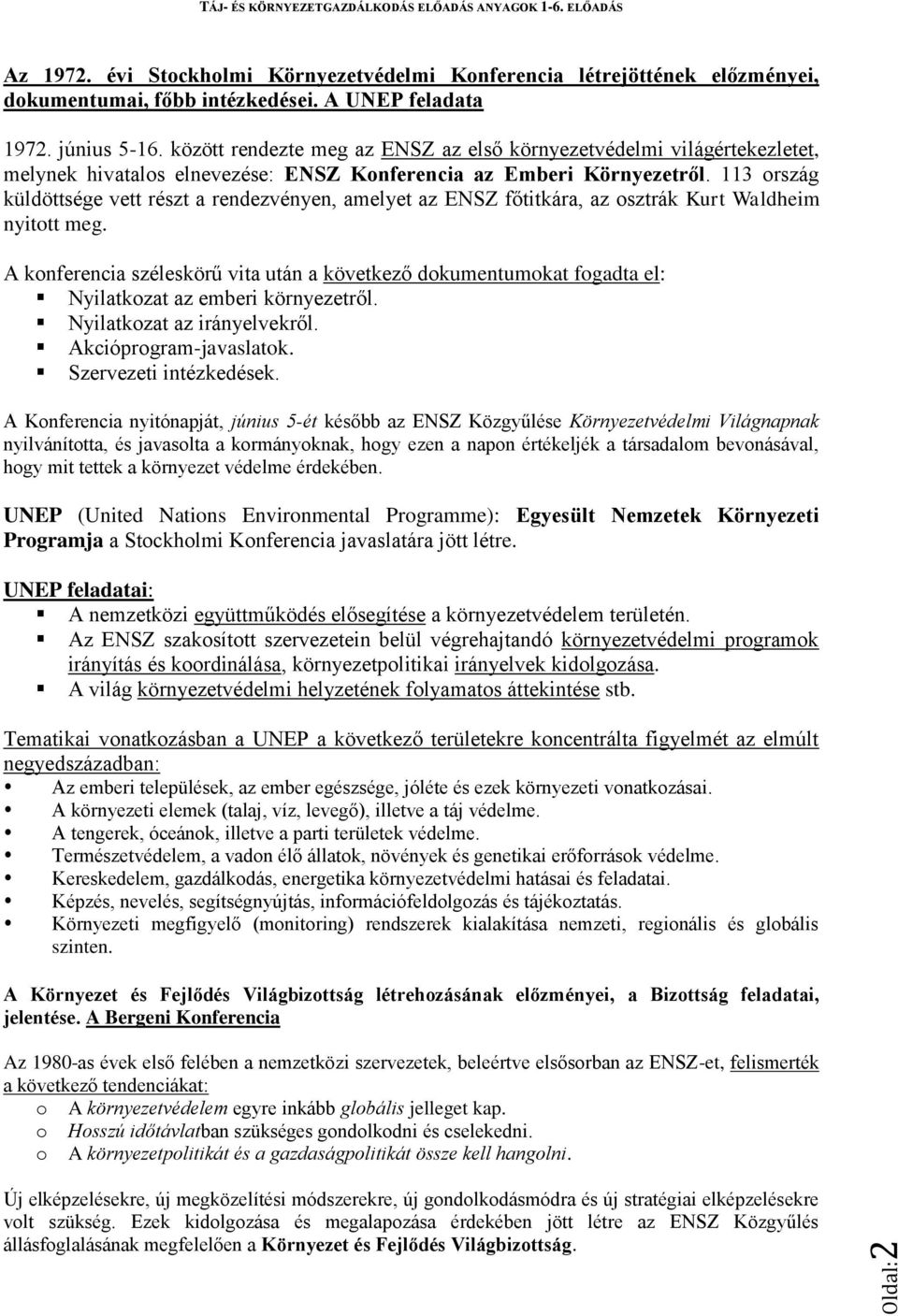 113 ország küldöttsége vett részt a rendezvényen, amelyet az ENSZ főtitkára, az osztrák Kurt Waldheim nyitott meg.