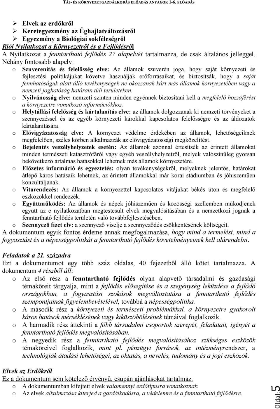 Néhány fontosabb alapelv: o Szuverenitás és felelősség elve: Az államok szuverén joga, hogy saját környezeti és fejlesztési politikájukat követve használják erőforrásaikat, és biztosítsák, hogy a