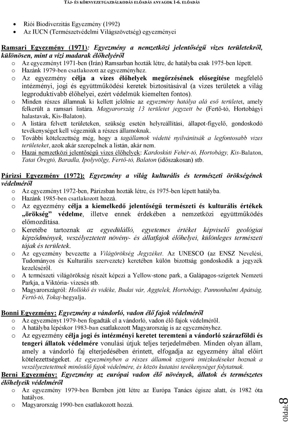 o Az egyezmény célja a vizes élőhelyek megőrzésének elősegítése megfelelő intézményi, jogi és együttműködési keretek biztosításával (a vizes területek a világ legproduktívabb élőhelyei, ezért