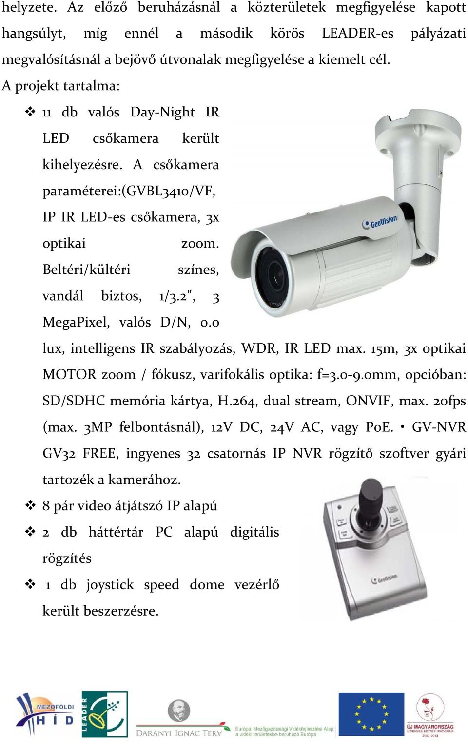 Beltéri/kültéri színes, vandál biztos, 1/3.2", 3 MegaPixel, valós D/N, 0.0 lux, intelligens IR szabályozás, WDR, IR LED max. 15m, 3x optikai MOTOR zoom / fókusz, varifokális optika: f=3.0-9.