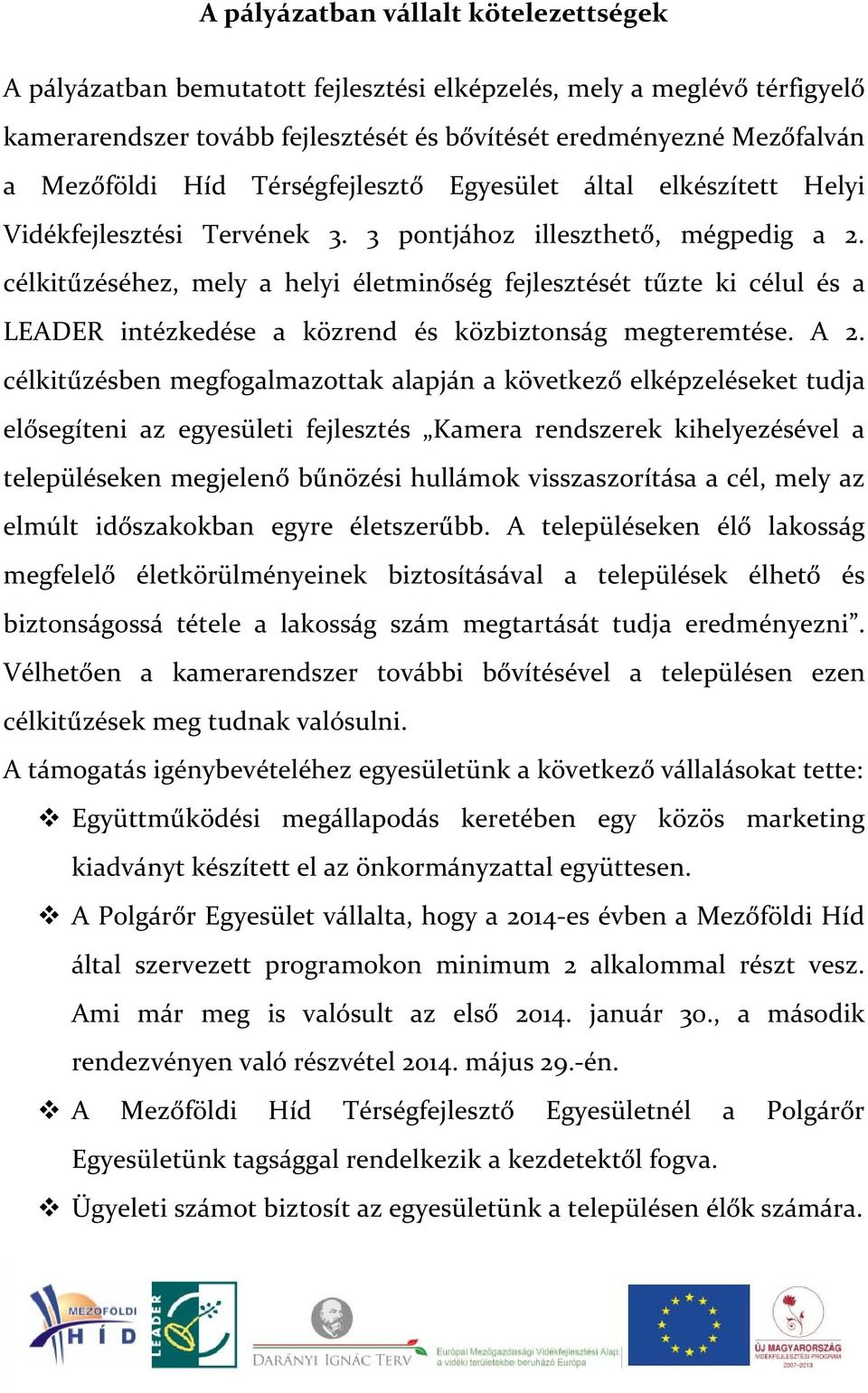 célkitűzéséhez, mely a helyi életminőség fejlesztését tűzte ki célul és a LEADER intézkedése a közrend és közbiztonság megteremtése. A 2.