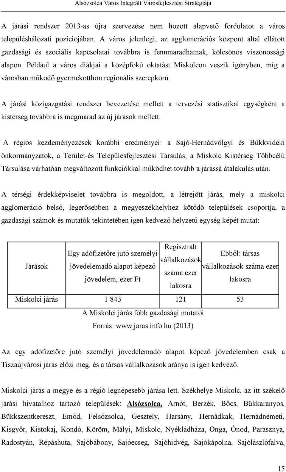 Például a város diákjai a középfokú oktatást Miskolcon veszik igényben, míg a városban működő gyermekotthon regionális szerepkörű.