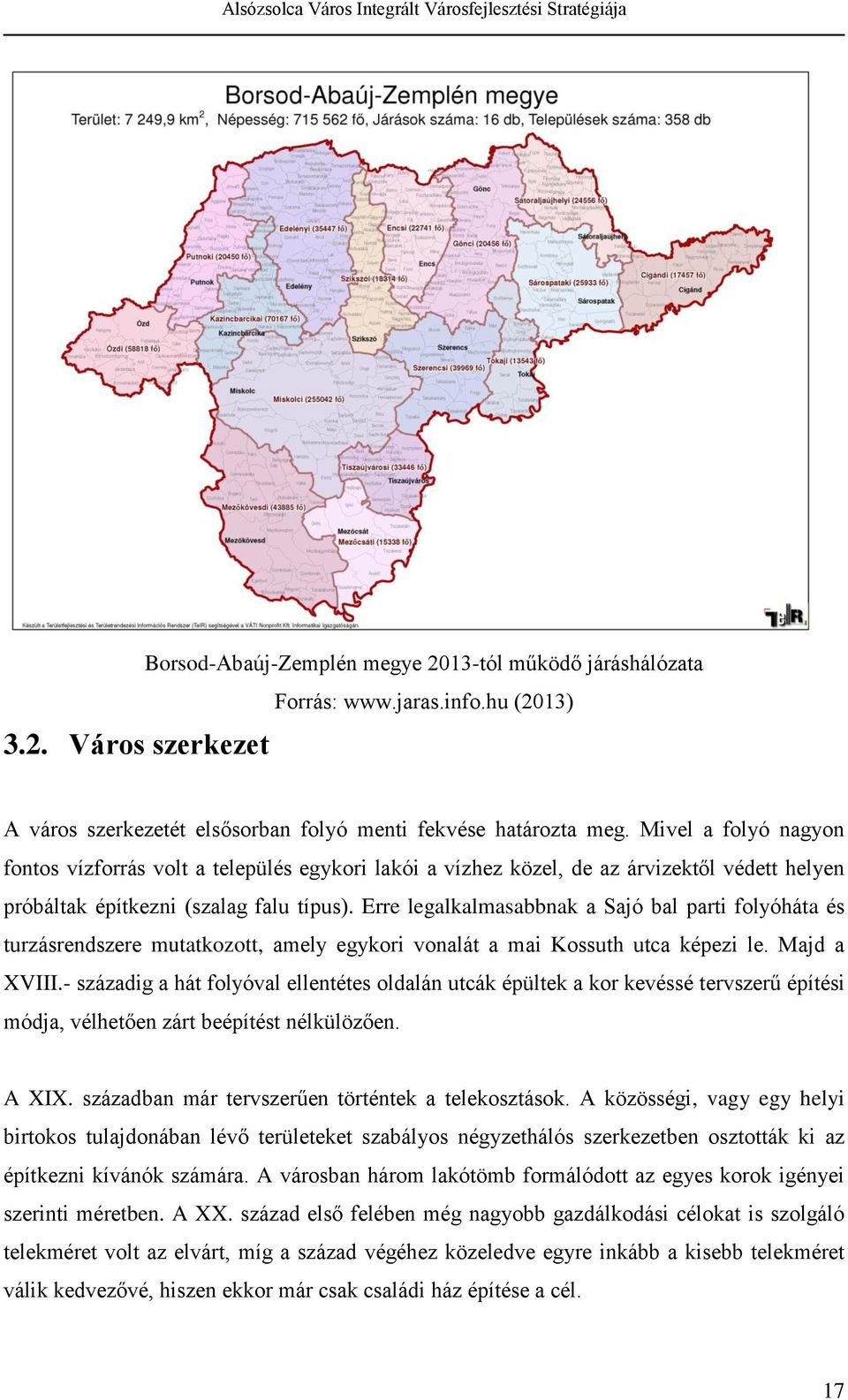 Erre legalkalmasabbnak a Sajó bal parti folyóháta és turzásrendszere mutatkozott, amely egykori vonalát a mai Kossuth utca képezi le. Majd a XVIII.