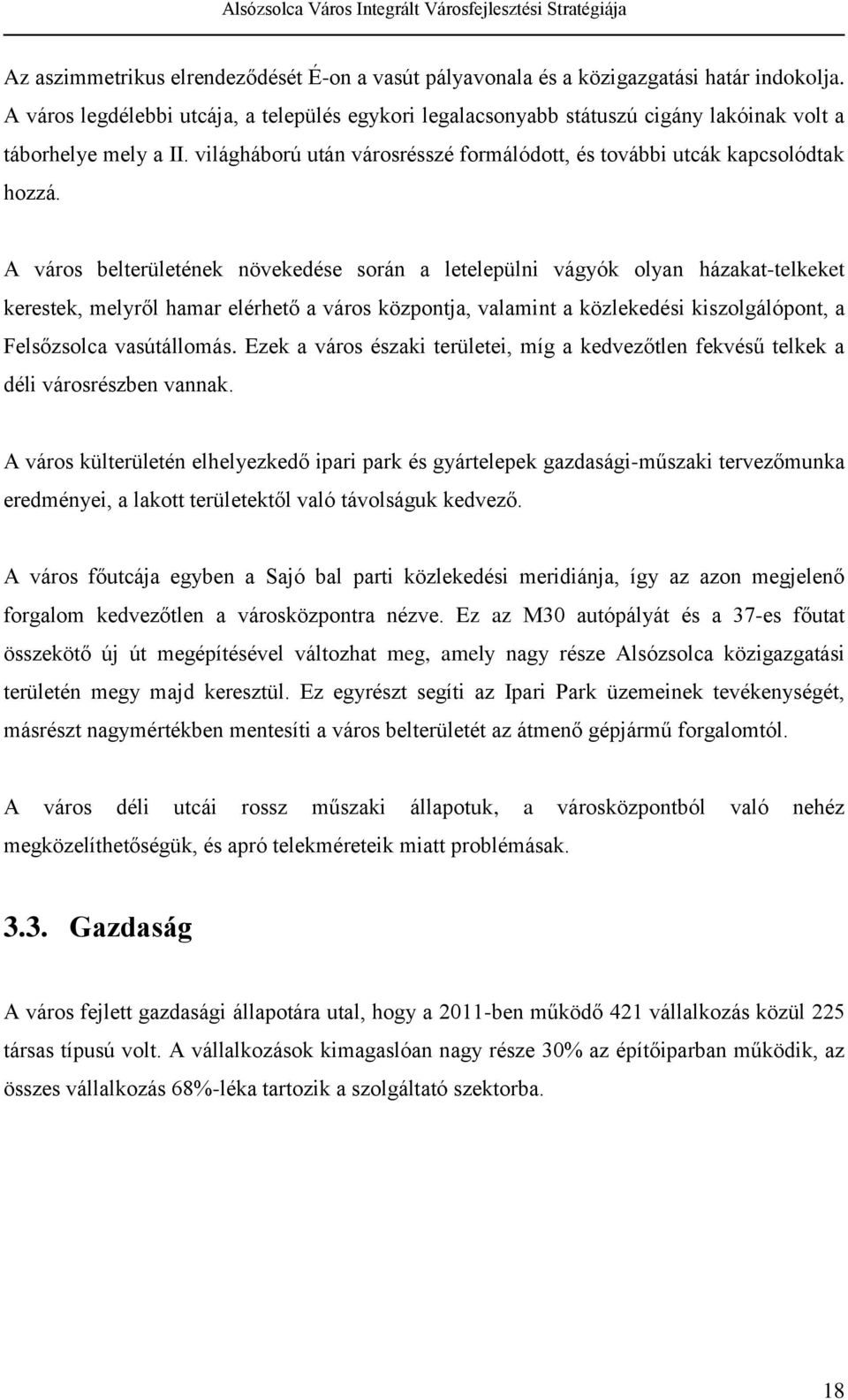 A város belterületének növekedése során a letelepülni vágyók olyan házakat-telkeket kerestek, melyről hamar elérhető a város központja, valamint a közlekedési kiszolgálópont, a Felsőzsolca