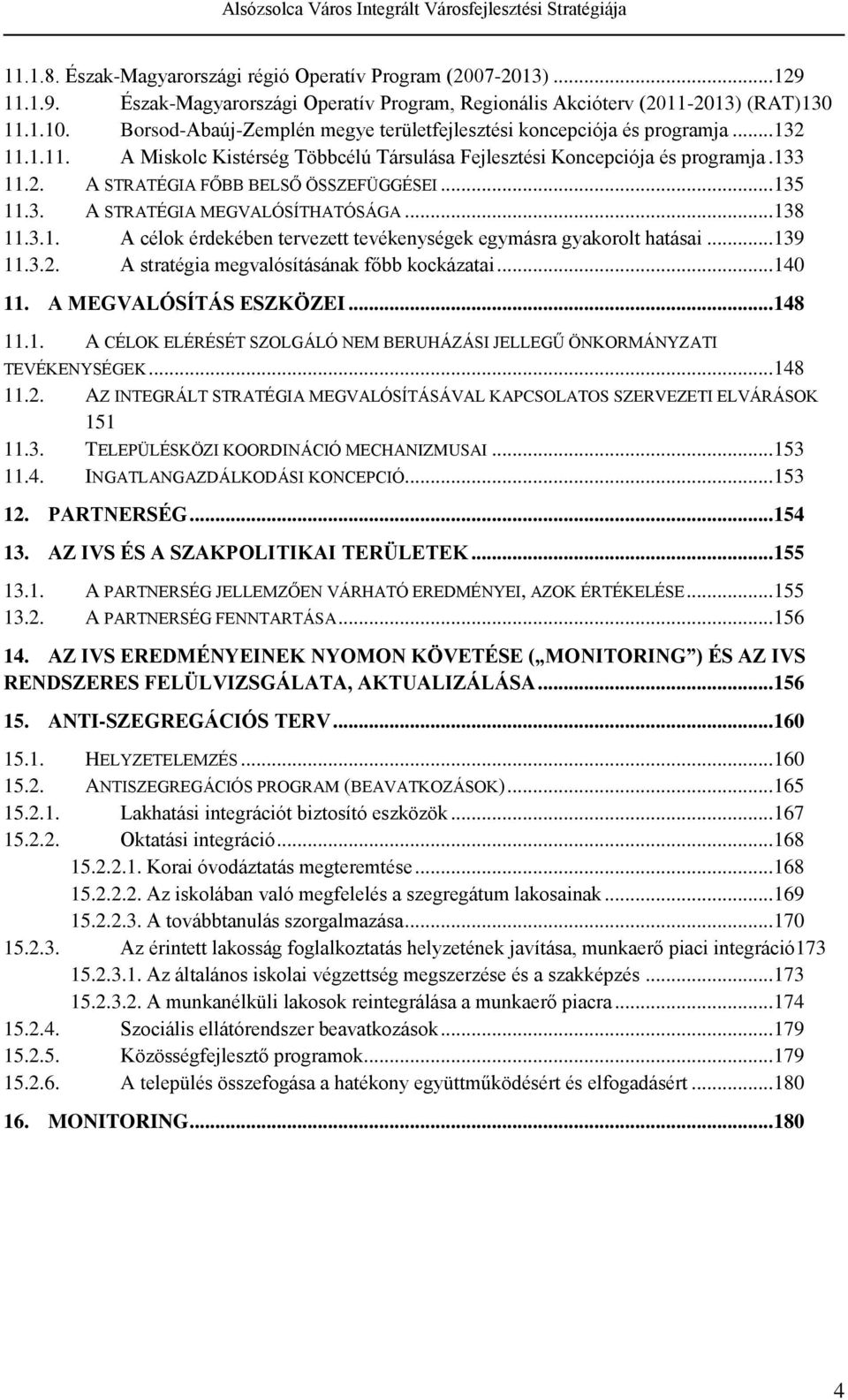 .. 135 11.3. A STRATÉGIA MEGVALÓSÍTHATÓSÁGA... 138 11.3.1. A célok érdekében tervezett tevékenységek egymásra gyakorolt hatásai... 139 11.3.2. A stratégia megvalósításának főbb kockázatai... 140 11.