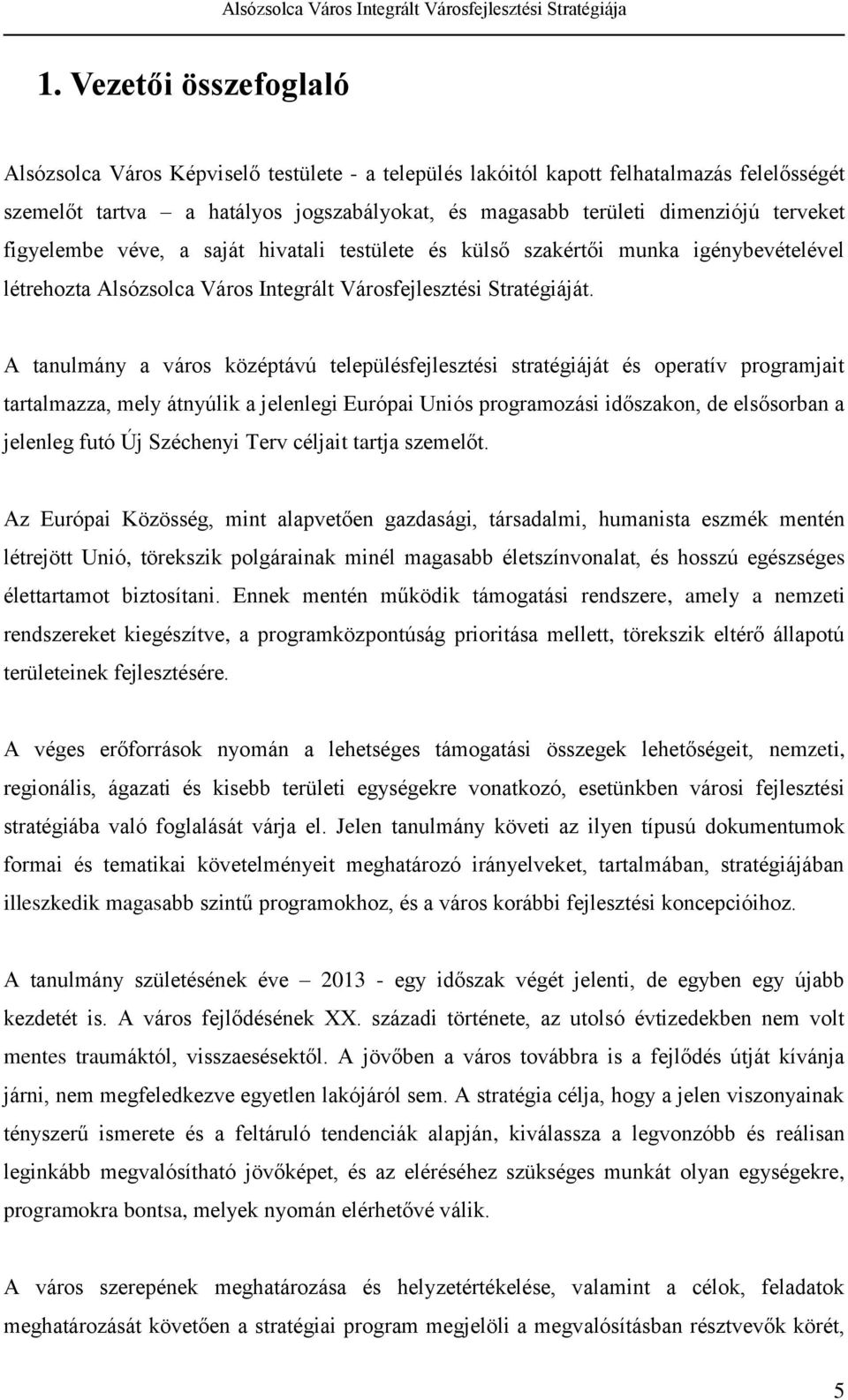 A tanulmány a város középtávú településfejlesztési stratégiáját és operatív programjait tartalmazza, mely átnyúlik a jelenlegi Európai Uniós programozási időszakon, de elsősorban a jelenleg futó Új