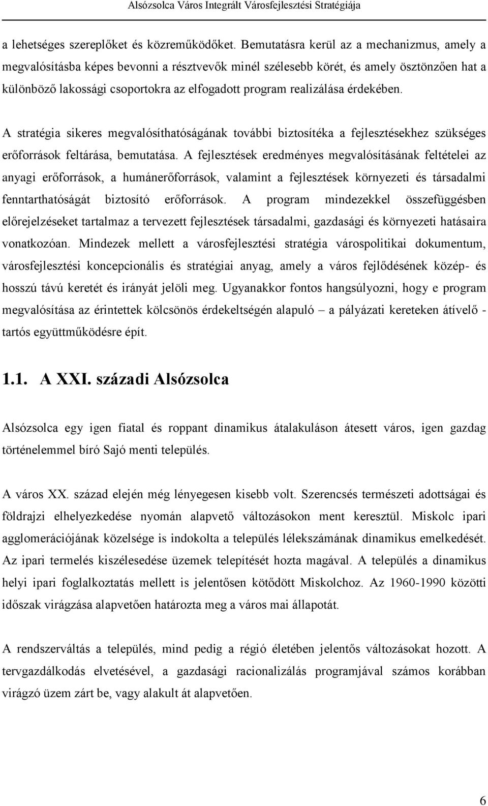 realizálása érdekében. A stratégia sikeres megvalósíthatóságának további biztosítéka a fejlesztésekhez szükséges erőforrások feltárása, bemutatása.