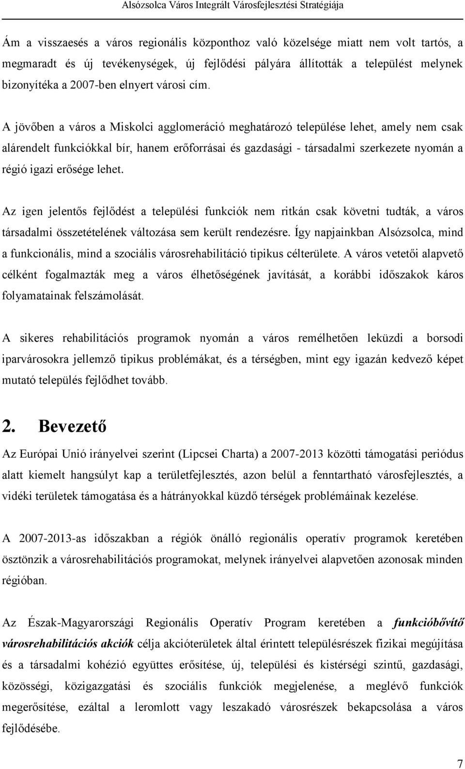 A jövőben a város a Miskolci agglomeráció meghatározó települése lehet, amely nem csak alárendelt funkciókkal bír, hanem erőforrásai és gazdasági - társadalmi szerkezete nyomán a régió igazi erősége