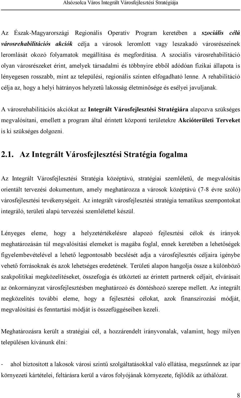 A szociális városrehabilitáció olyan városrészeket érint, amelyek társadalmi és többnyire ebből adódóan fizikai állapota is lényegesen rosszabb, mint az települési, regionális szinten elfogadható