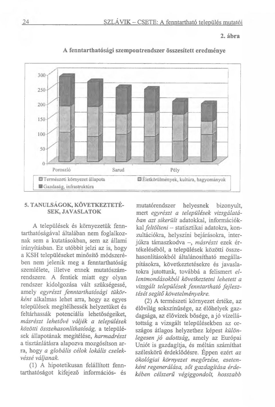 Ez utóbbit jelzi az is, hogy a KSH településeket minősítő módszerében nem jelenik meg a fenntarthatóság szemlélete, illetve ennek mutatószámrendszere.