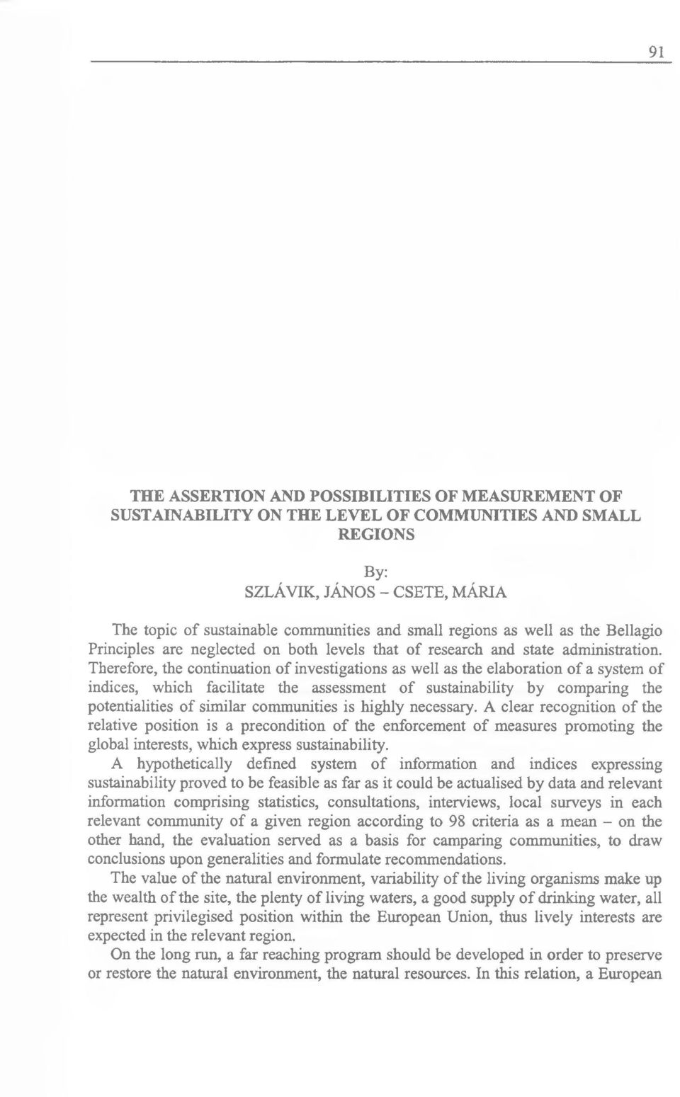 Therefore, the continuation of investigations as well as the elaboration of a system of indices, which facilitate the assessment of sustainability by comparing the potentialities of similar