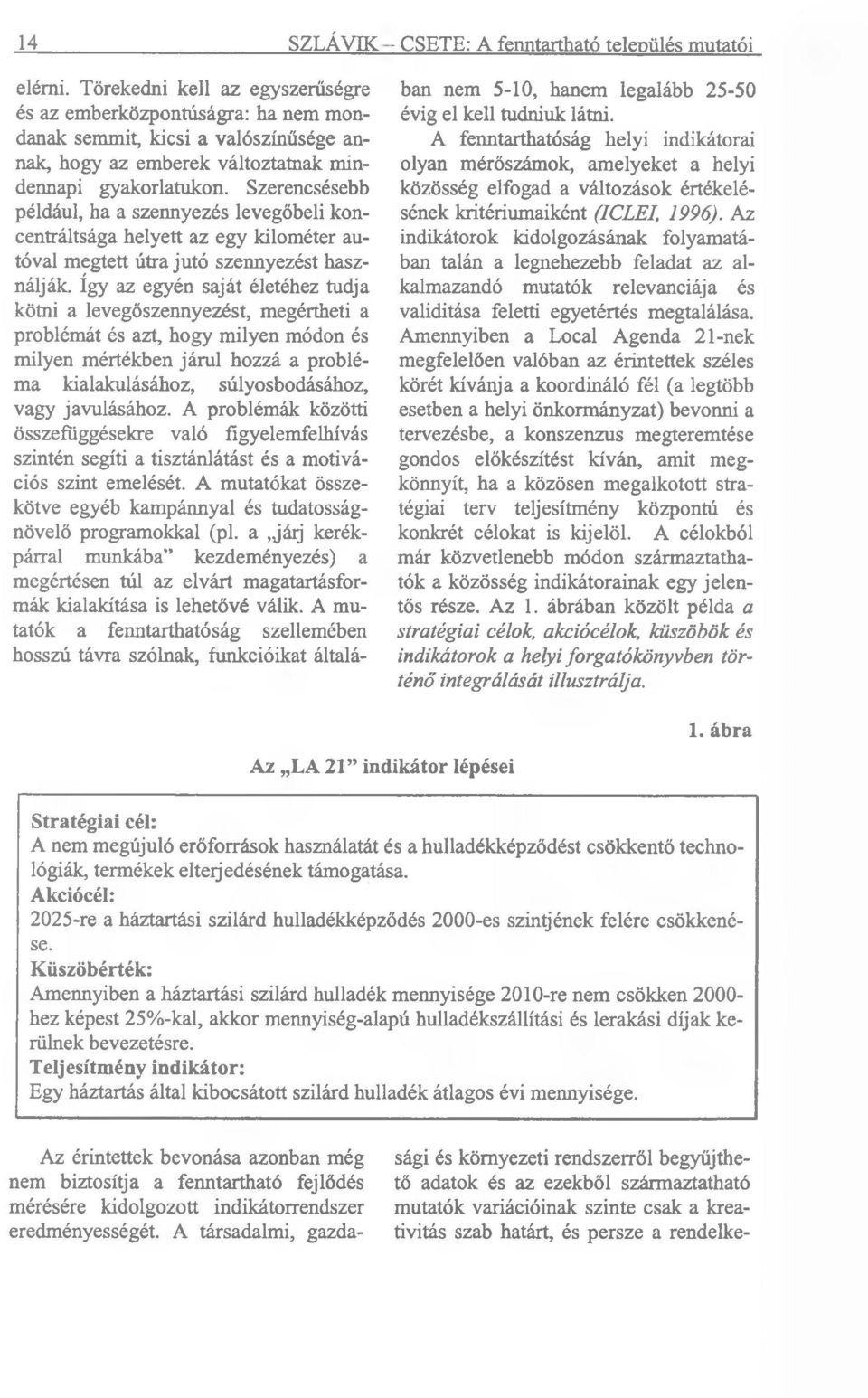 így az egyén saját életéhez tudja kötni a levegőszennyezést, megértheti a problémát és azt, hogy milyen módon és milyen mértékben járul hozzá a probléma kialakulásához, súlyosbodásához, vagy