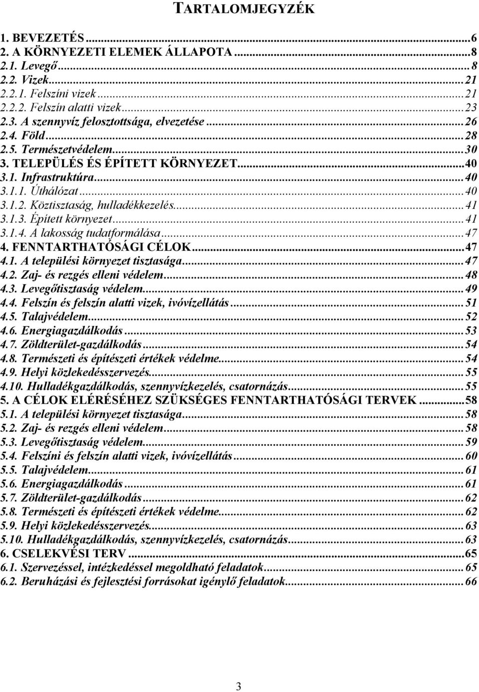 ..41 3.1.3. Épített környezet...41 3.1.4. A lakosság tudatformálása...47 4. FENNTARTHATÓSÁGI CÉLOK...47 4.1. A települési környezet tisztasága...47 4.2. Zaj- és rezgés elleni védelem...48 4.3. Levegőtisztaság védelem.