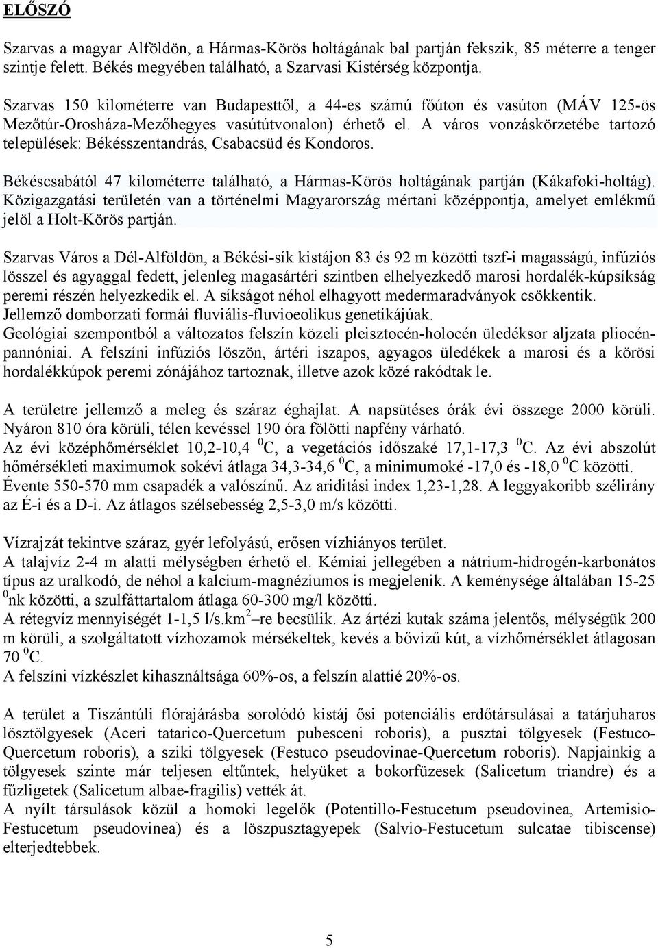 A város vonzáskörzetébe tartozó települések: Békésszentandrás, Csabacsüd és Kondoros. Békéscsabától 47 kilométerre található, a Hármas-Körös holtágának partján (Kákafoki-holtág).