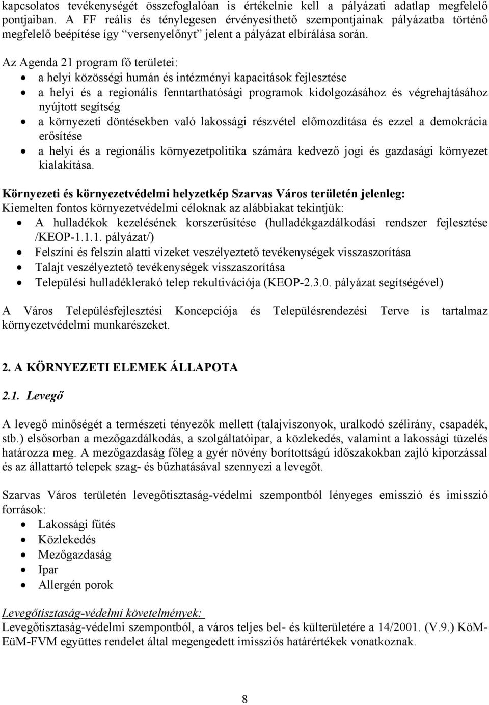 Az Agenda 21 program fő területei: a helyi közösségi humán és intézményi kapacitások fejlesztése a helyi és a regionális fenntarthatósági programok kidolgozásához és végrehajtásához nyújtott segítség