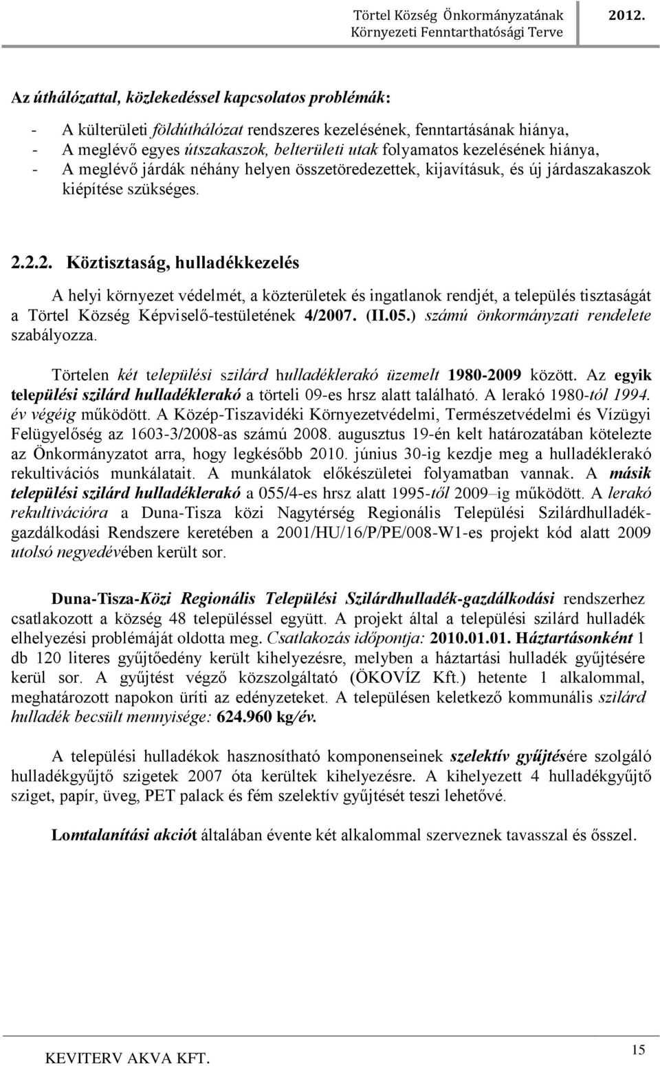 2.2. Köztisztaság, hulladékkezelés A helyi környezet védelmét, a közterületek és ingatlanok rendjét, a település tisztaságát a Törtel Község Képviselő-testületének 4/2007. (II.05.