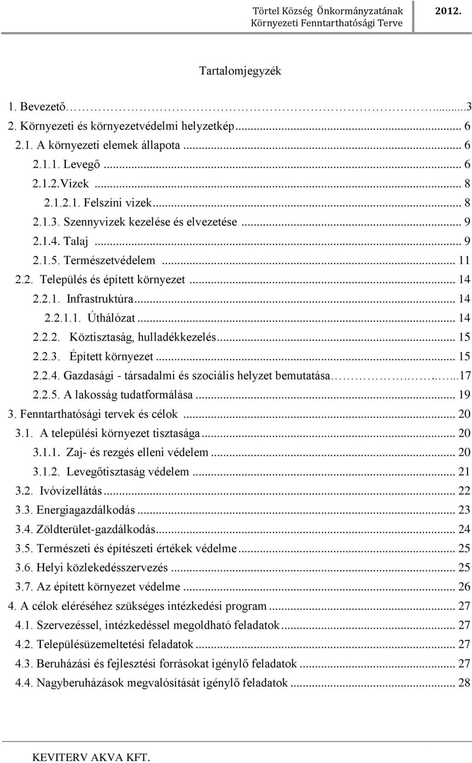 Épített környezet... 15 2.2.4. Gazdasági - társadalmi és szociális helyzet bemutatása......17 2.2.5. A lakosság tudatformálása... 19 3. Fenntarthatósági tervek és célok... 20 3.1. A települési környezet tisztasága.