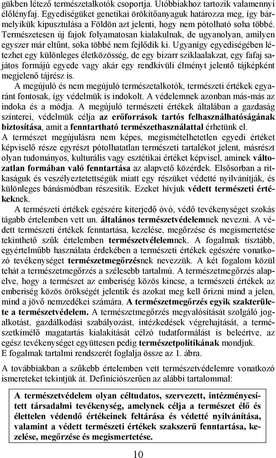 Természetesen új fajok folyamatosan kialakulnak, de ugyanolyan, amilyen egyszer már eltőnt, soka többé nem fejlıdik ki.