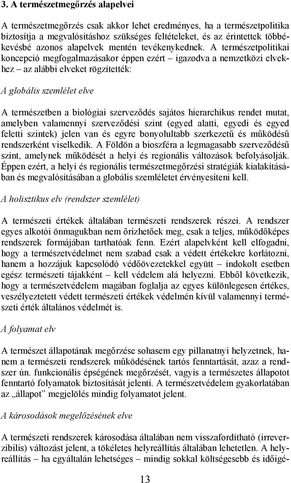 A természetpolitikai koncepció megfogalmazásakor éppen ezért igazodva a nemzetközi elvekhez az alábbi elveket rögzítették: A globális szemlélet elve A természetben a biológiai szervezıdés sajátos